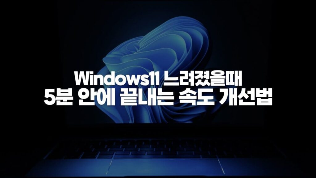 윈도우 11 느려졌을때 5분 안에 끝내는 속도 개선법